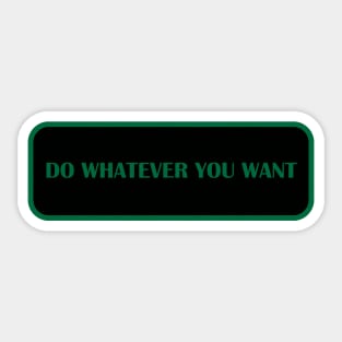 DO WHATEVER YOU WANT Sticker